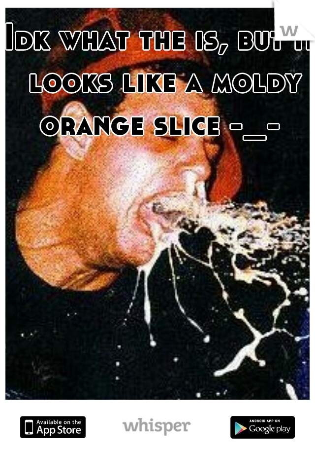 Idk what the is, but it looks like a moldy orange slice -_- 