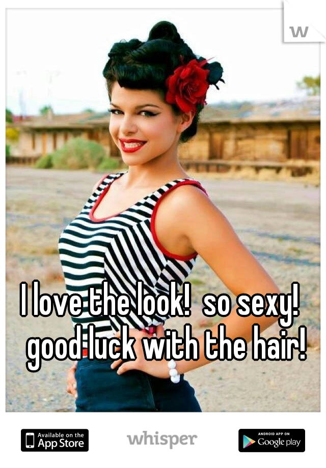 I love the look!  so sexy!  good luck with the hair!