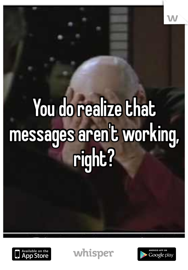 You do realize that messages aren't working, right?