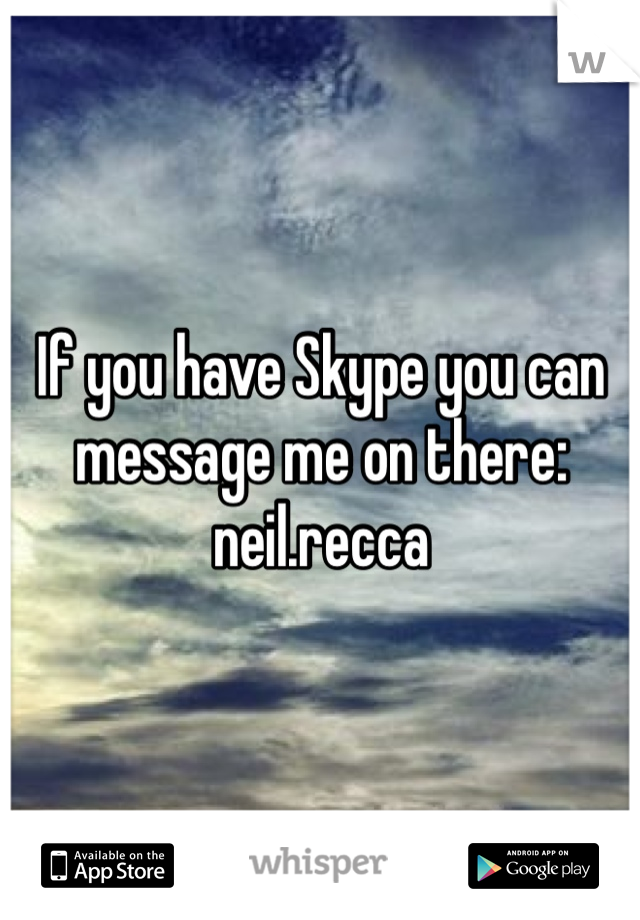 If you have Skype you can message me on there:
neil.recca