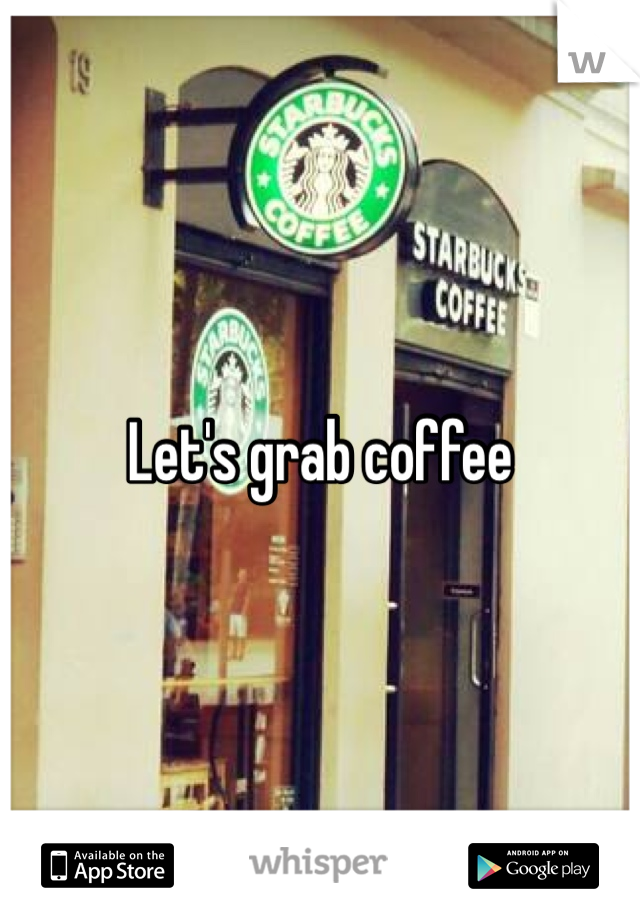 Let's grab coffee