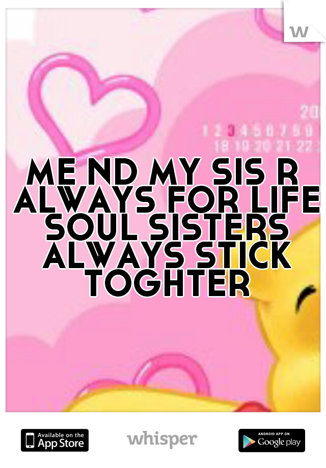 ME ND MY SIS R ALWAYS FOR LIFE SOUL SISTERS ALWAYS STICK TOGHTER