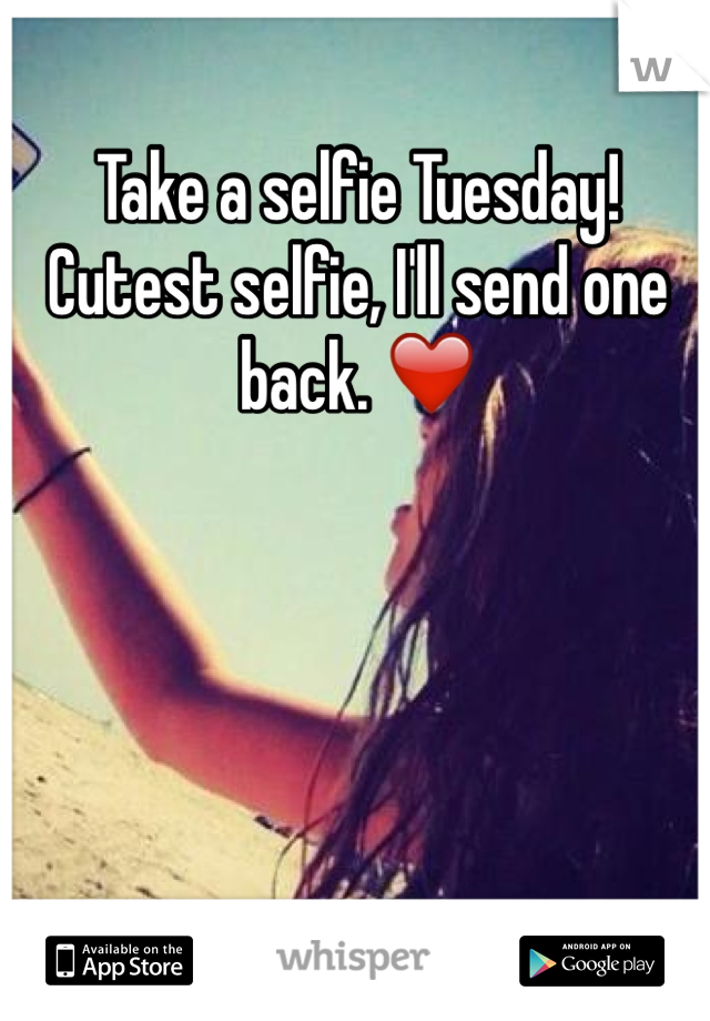 Take a selfie Tuesday! Cutest selfie, I'll send one back. ❤️