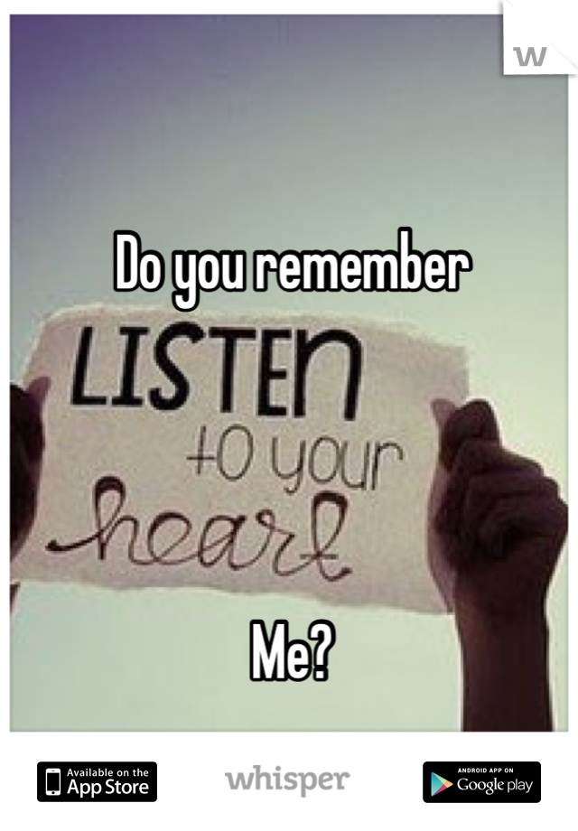 Do you remember




Me?