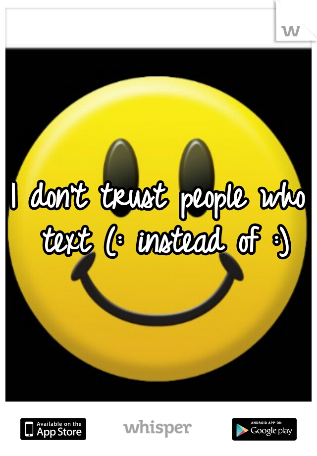 I don't trust people who text (: instead of :)
