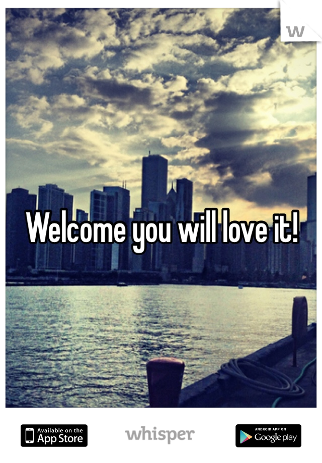 Welcome you will love it! 