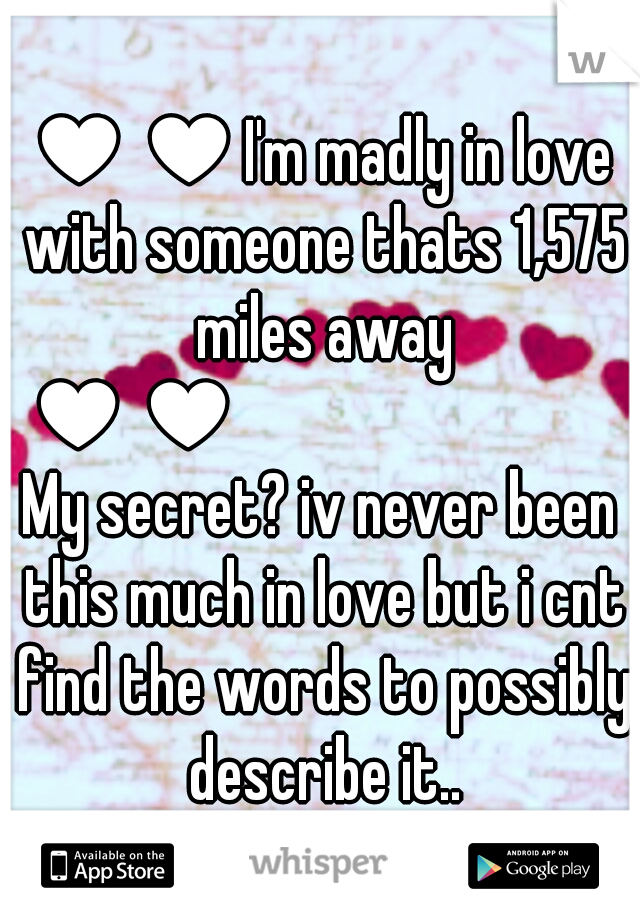 ♥♥I'm madly in love with someone thats 1,575 miles away ♥♥











My secret? iv never been this much in love but i cnt find the words to possibly describe it..
