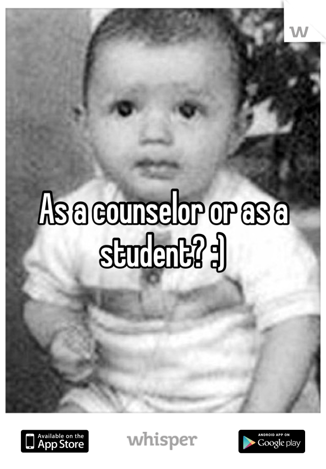 As a counselor or as a student? :)