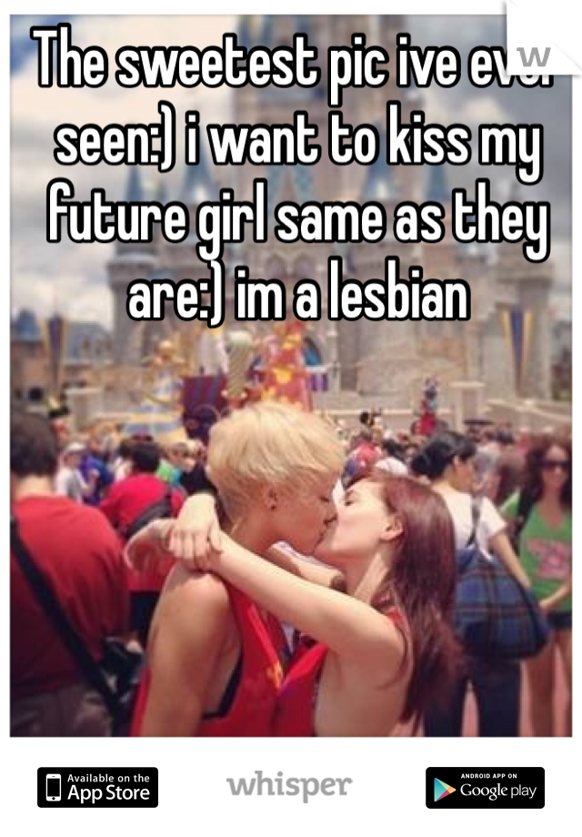 The sweetest pic ive ever seen:) i want to kiss my future girl same as they are:) im a lesbian