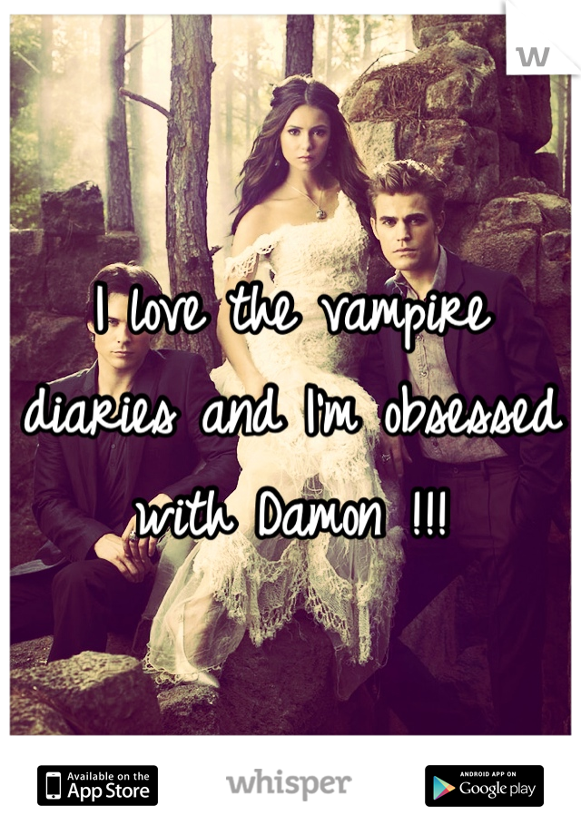 I love the vampire diaries and I'm obsessed with Damon !!!