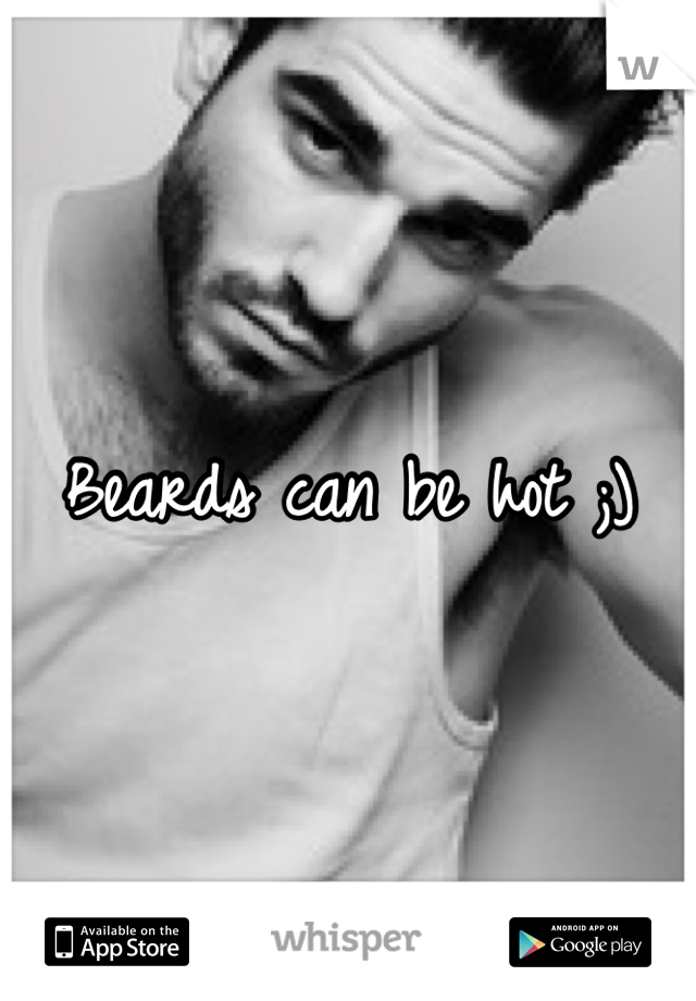 Beards can be hot ;)
