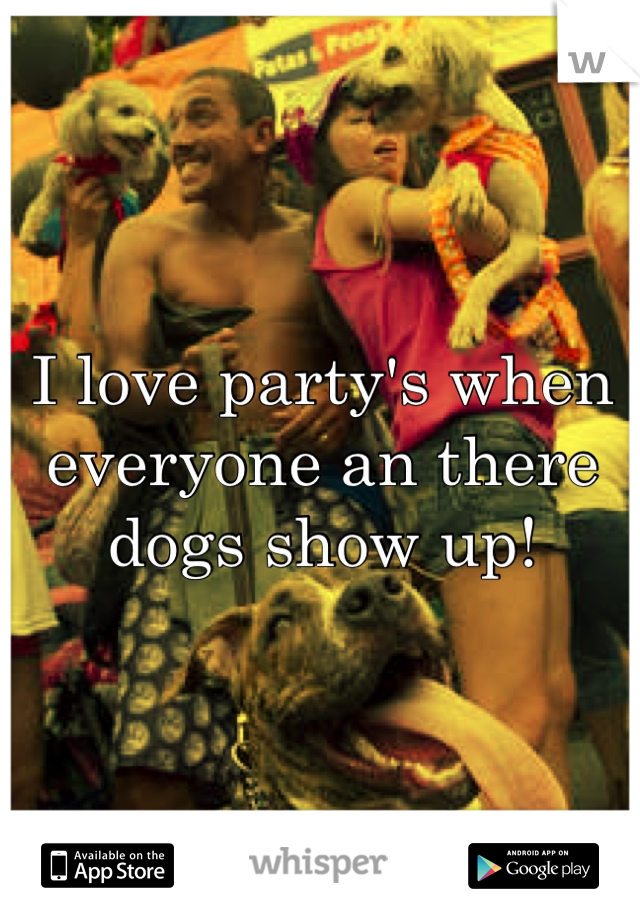 I love party's when everyone an there dogs show up!