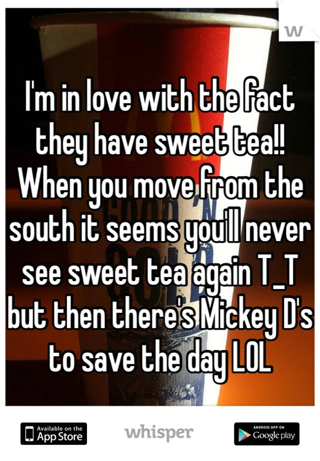 I'm in love with the fact they have sweet tea!! When you move from the south it seems you'll never see sweet tea again T_T but then there's Mickey D's to save the day LOL