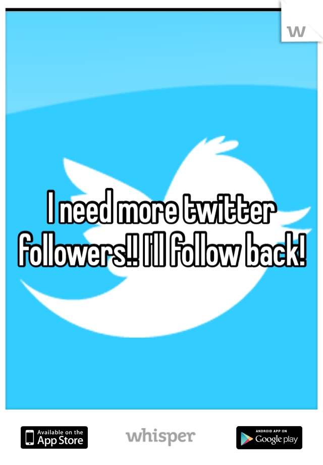 I need more twitter followers!! I'll follow back! 