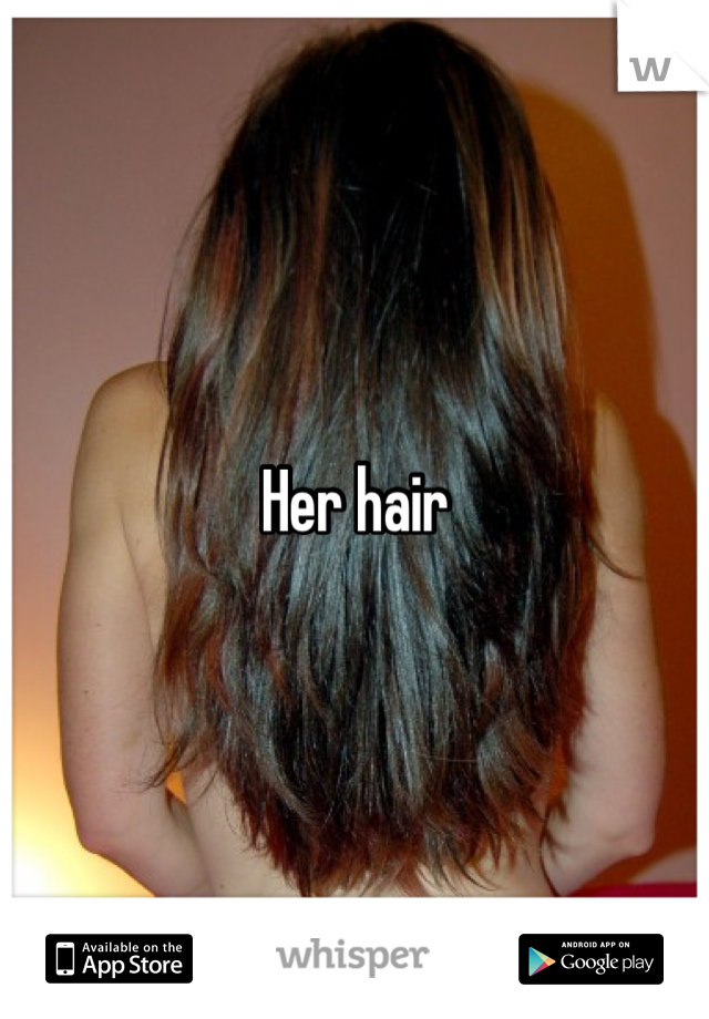 Her hair 