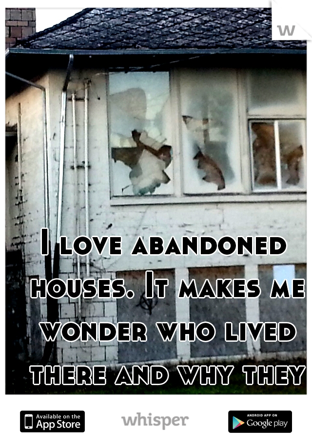 I love abandoned houses. It makes me wonder who lived there and why they left. ♥