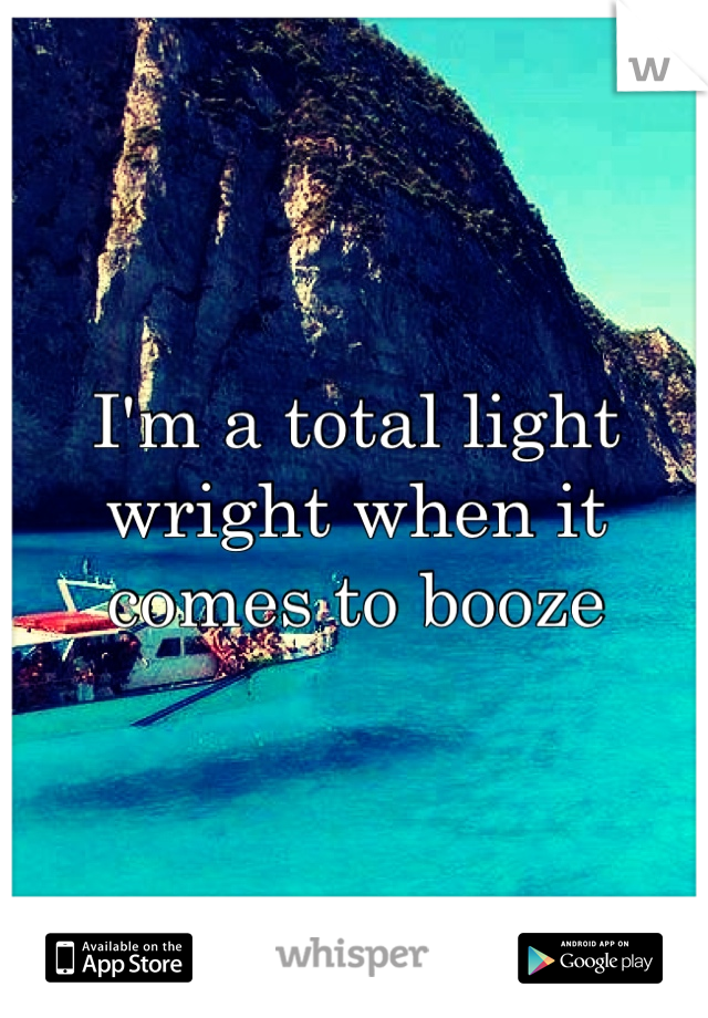 I'm a total light wright when it comes to booze