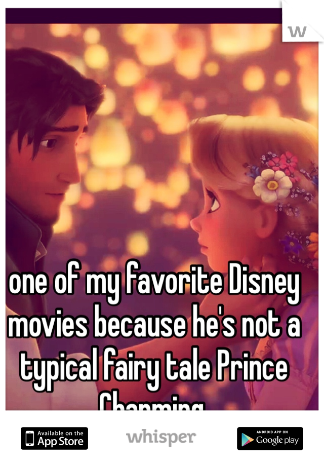 one of my favorite Disney movies because he's not a typical fairy tale Prince Charming. 