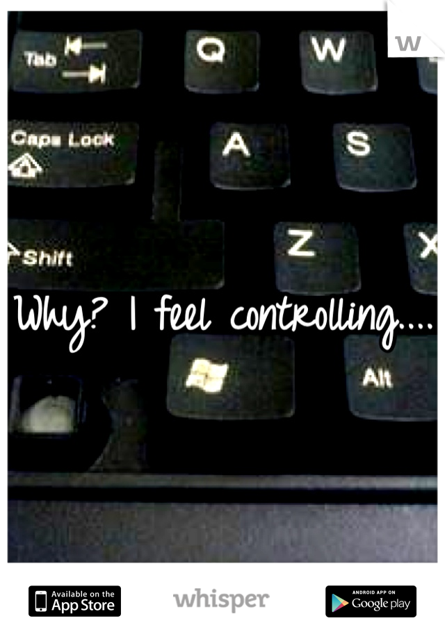 Why? I feel controlling.... 