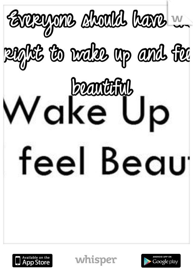 Everyone should have the right to wake up and feel beautiful
