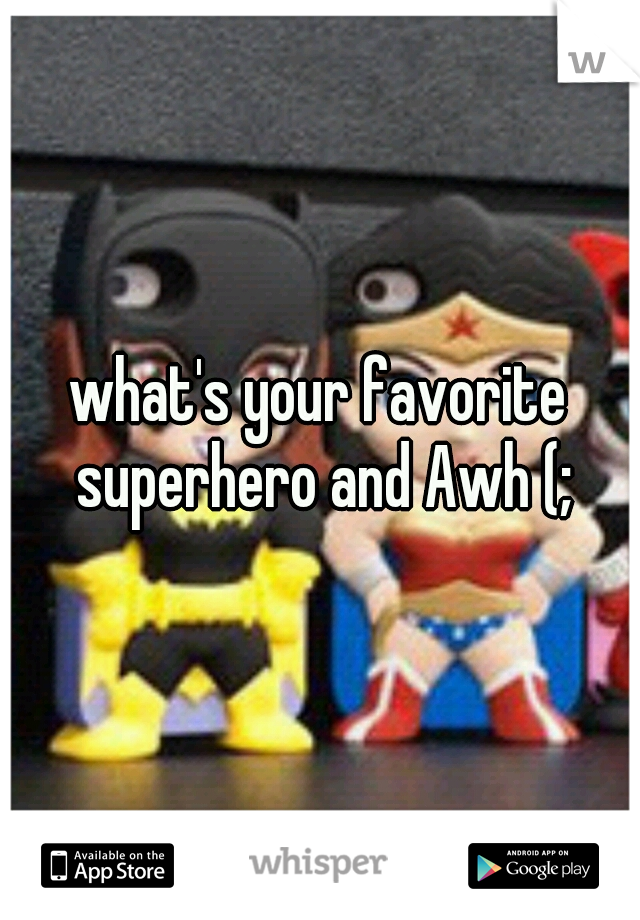 what's your favorite superhero and Awh (;