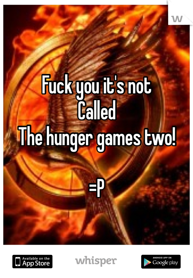 Fuck you it's not
Called
The hunger games two!

=P