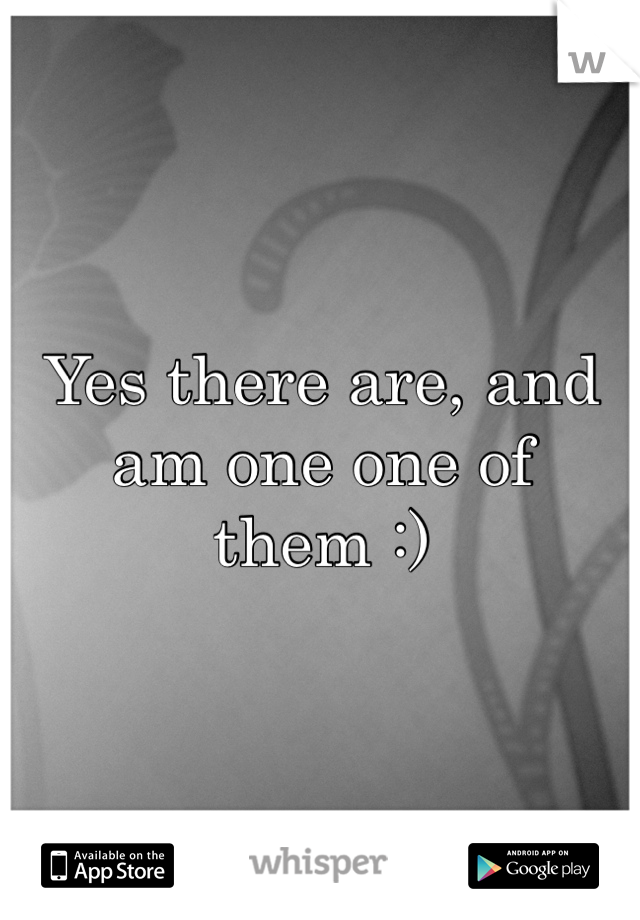 Yes there are, and am one one of them :)