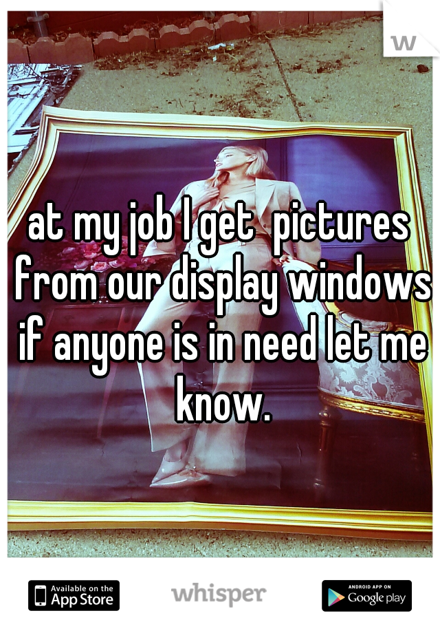 at my job I get  pictures from our display windows if anyone is in need let me know.
