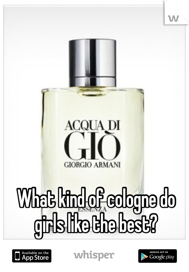 What kind of cologne do girls like the best?