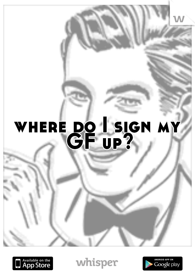 where do I sign my GF up?