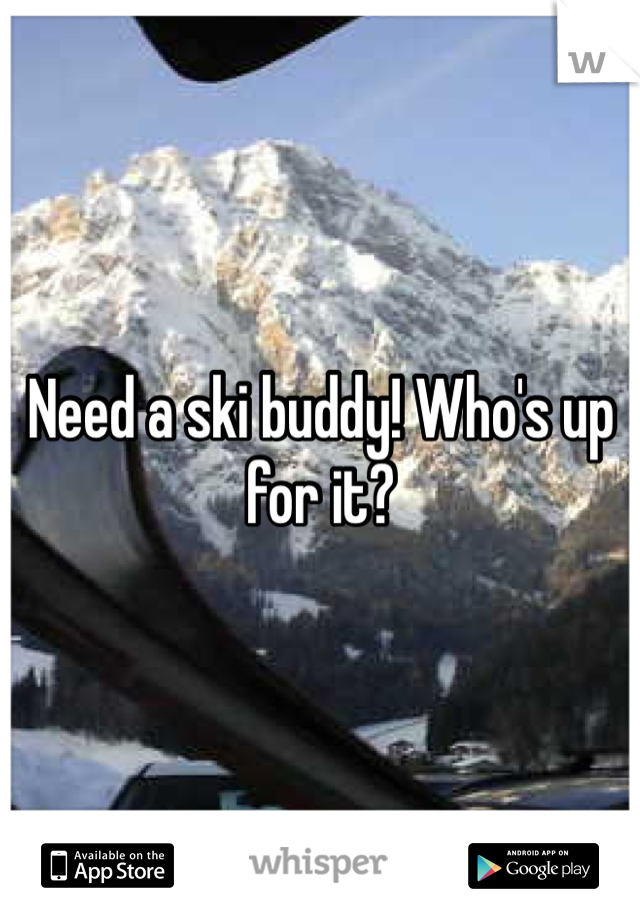 Need a ski buddy! Who's up for it? 