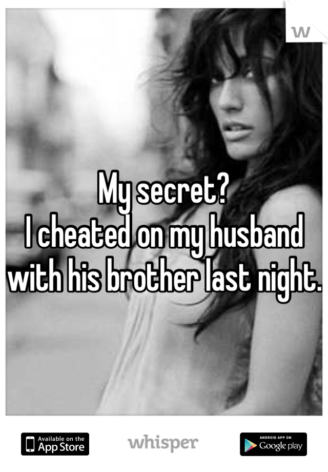 My secret? 
I cheated on my husband with his brother last night.