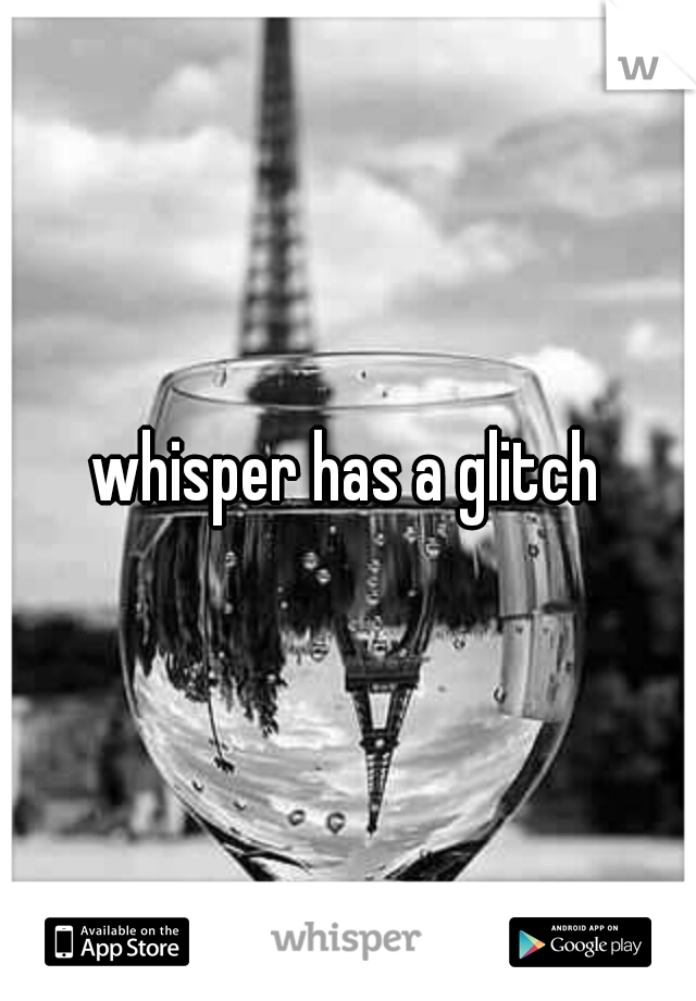 whisper has a glitch