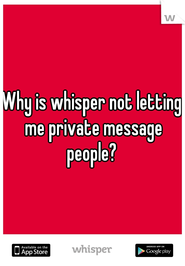 Why is whisper not letting me private message people? 