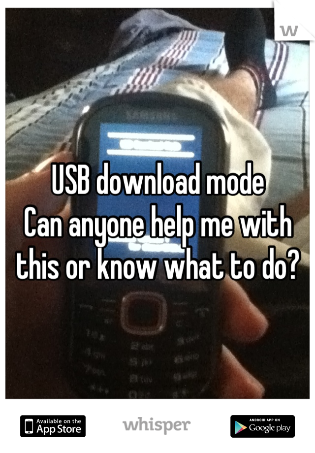 USB download mode
Can anyone help me with this or know what to do?
