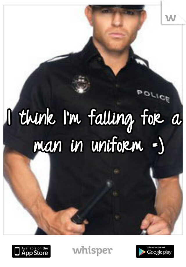 I think I'm falling for a man in uniform =)