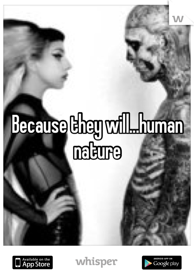 Because they will...human nature 