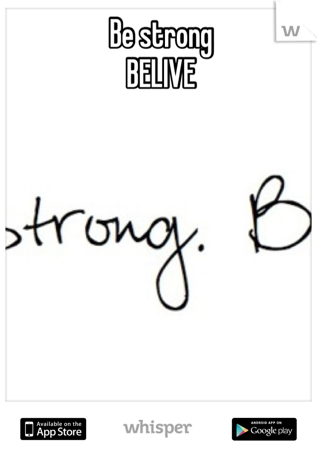 Be strong
BELIVE

