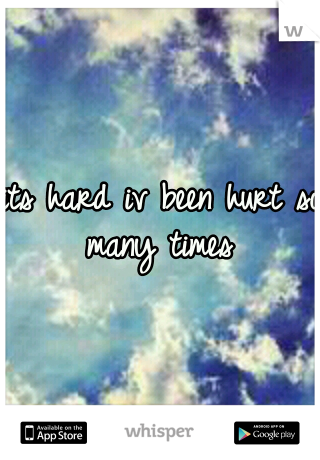 its hard iv been hurt so many times 
