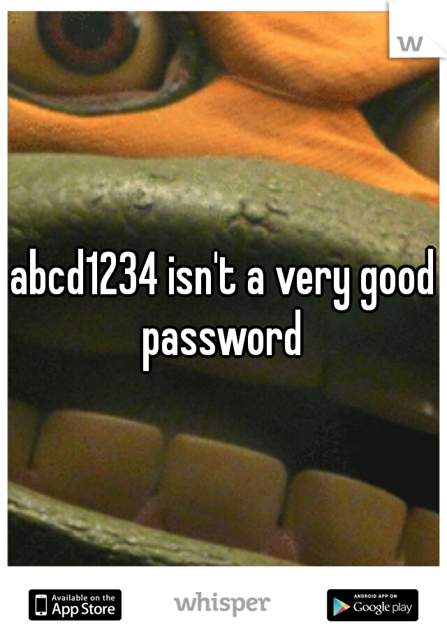 abcd1234 isn't a very good password 