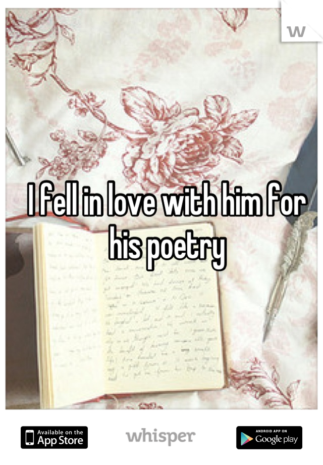 I fell in love with him for his poetry