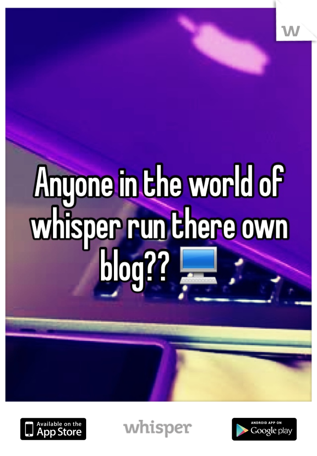 Anyone in the world of whisper run there own blog?? 💻
