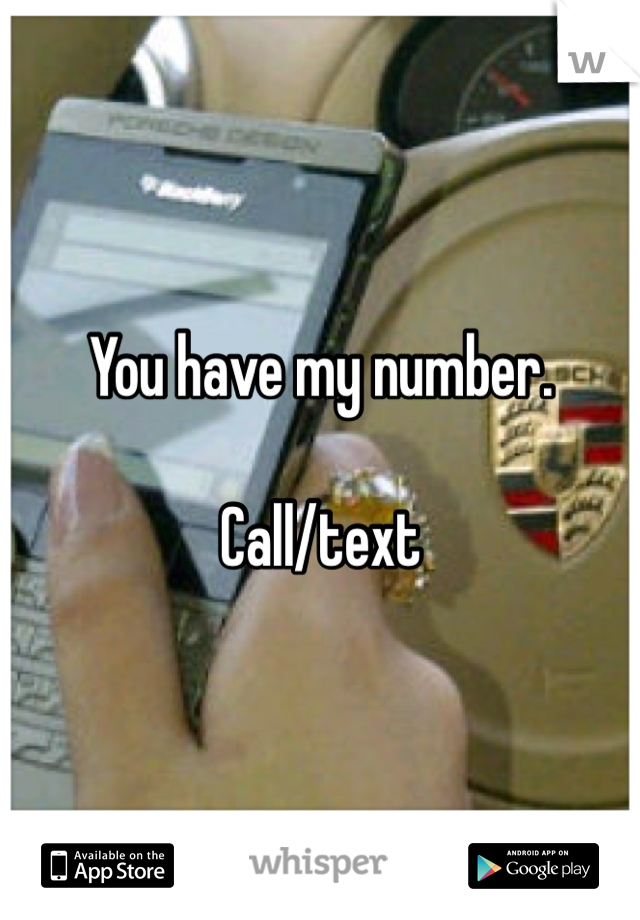 You have my number. 

Call/text