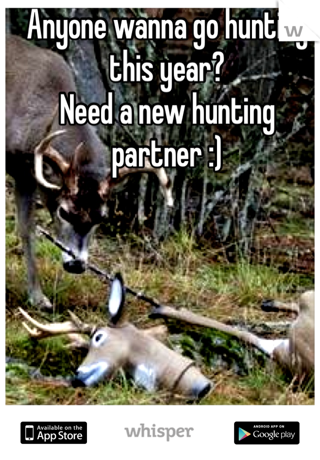 Anyone wanna go hunting this year?
Need a new hunting partner :)