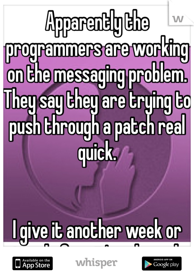 Apparently the programmers are working on the messaging problem. They say they are trying to push through a patch real quick.


I give it another week or two before it's released.
