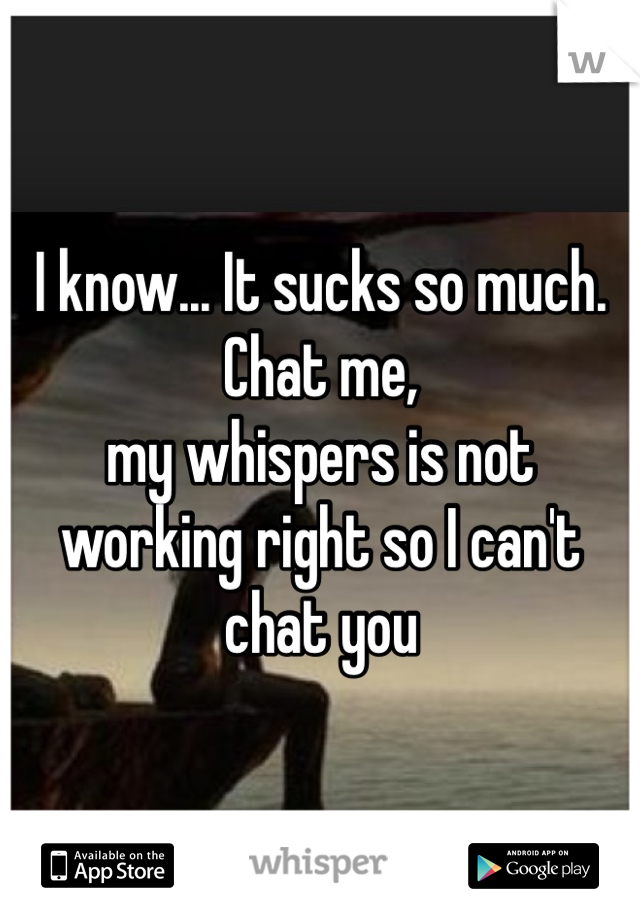 I know... It sucks so much. Chat me, 
my whispers is not working right so I can't chat you
