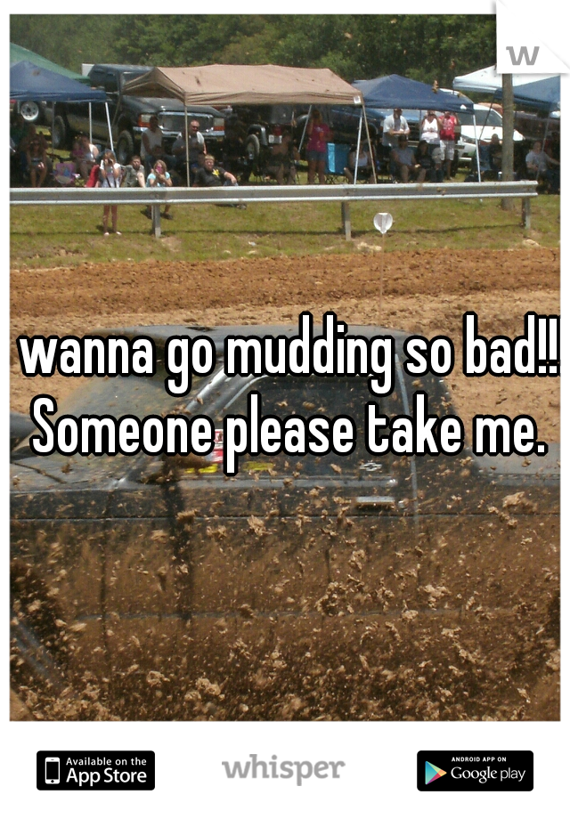 I wanna go mudding so bad!!! Someone please take me.