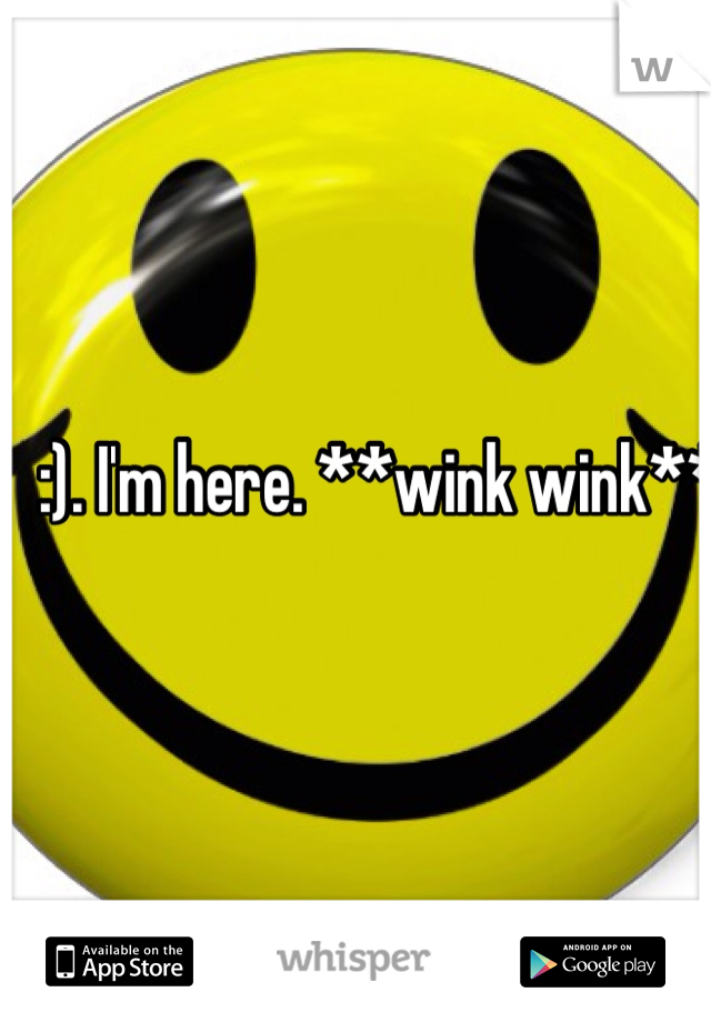 :). I'm here. **wink wink**