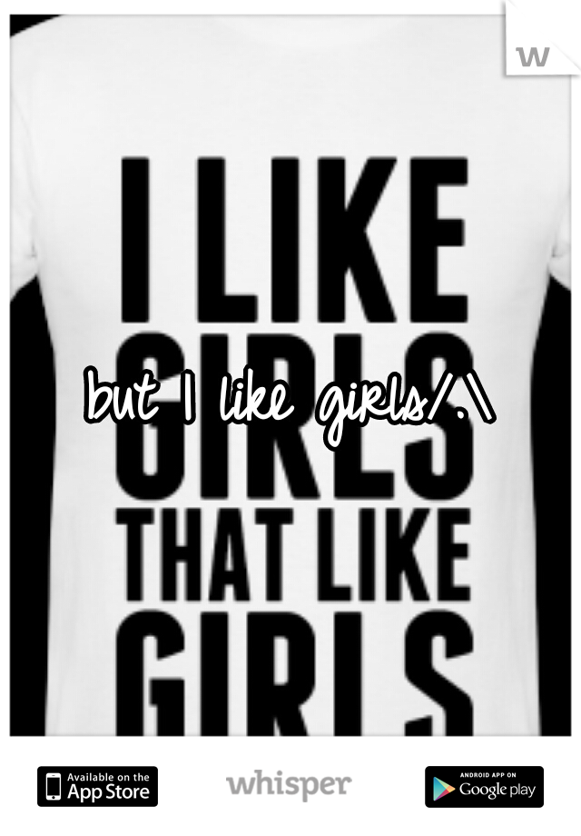 but I like girls/.\