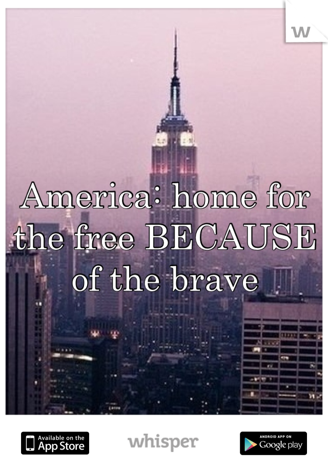 America: home for the free BECAUSE of the brave 